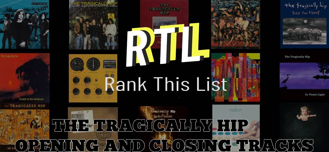 The Tragically Hip – Opening and Closing&nbsp;Tracks
